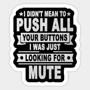 I DIDN'T MEAN TO PUSH ALL YOUR BUTTONS I WAS JUST LOOKING FOR MUTE Sticker